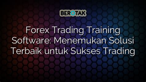 Forex Trading Training Software Menemukan Solusi Terbaik Untuk