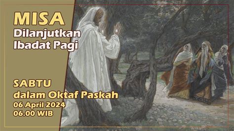 MISA DILANJUTKAN IBADAT PAGI SABTU DALAM OKTAF PASKAH 06 APRIL 2024