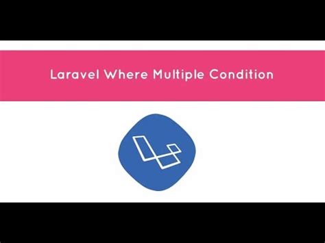 Multiple Where Condition In Laravel Youtube