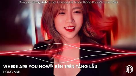 Where Are You Now X Bên Trên Tầng Lầu Đạt Myn Remix Nhạc Hot Tiktok