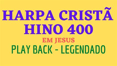 Harpa 400 HARPA CRISTÃ 400 Hino 400 Em Jesus PLAYBACK LEGENDADO