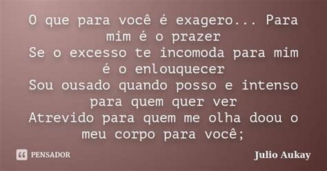 O Que Para Você é Exagero Para Mim Julio Aukay Pensador