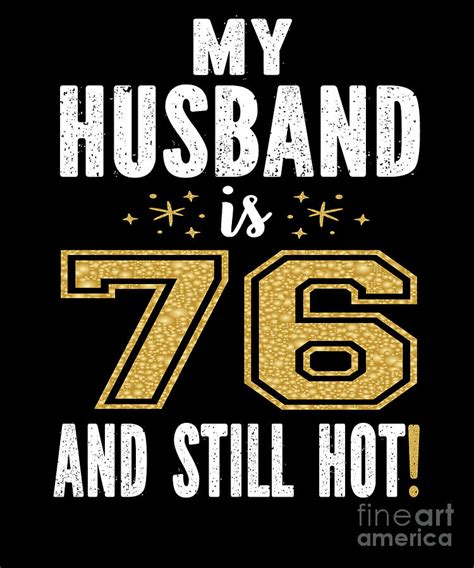 My Husband Is 76 And Still Hot 76th Birthday T For Him Print Digital Art By Art Grabitees