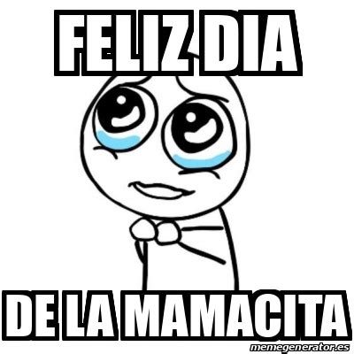 Meme Por Favor Feliz Dia De La Mamacita 33068632