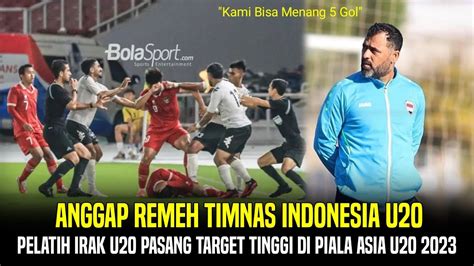 ANGGAP REMEH TIMNAS INDONESIA PELATIH IRAK PASANG TARGET TINGGI DI