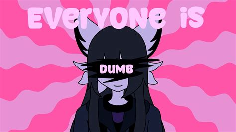 Everyone Is Dumb Animation Meme YouTube