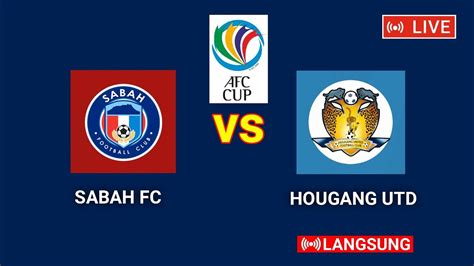 Sabah Fc Vs Hougang United Afc Cup Ulasan Youtube