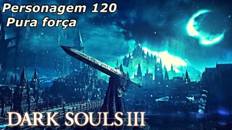 Dark Souls 3 Personagem 120 Pura força YouTube