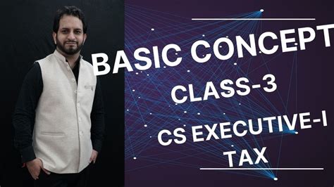 Basic Concept Tax Class 3 Cs Executive I By Cs Hitesh Gera Sir Cs Nkj Cs Classes Youtube