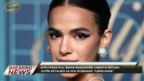 Após posar nua Bruna Marquezine comenta decisão expõe detalhes da sua