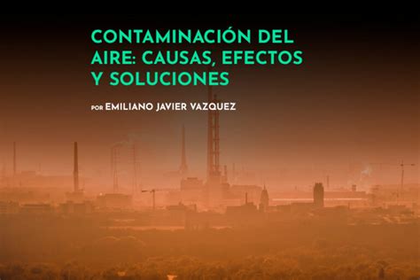 Contaminación del aire Causas y consecuencias en la salud