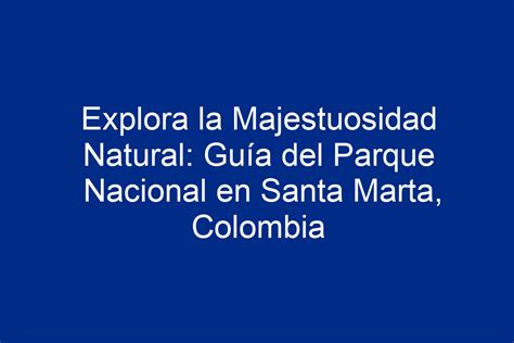 Explora la Majestuosidad Natural Guía del Parque Nacional en Santa