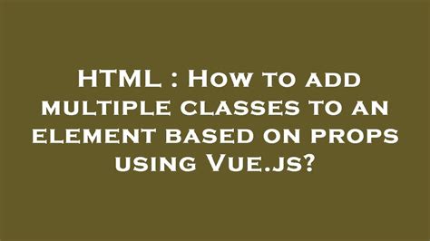 Html How To Add Multiple Classes To An Element Based On Props Using Vue Js Youtube