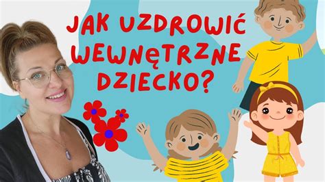 Jak uzdrowić Wewnętrzne Dziecko Ulecz swoje Wewnętrzne Dziecko