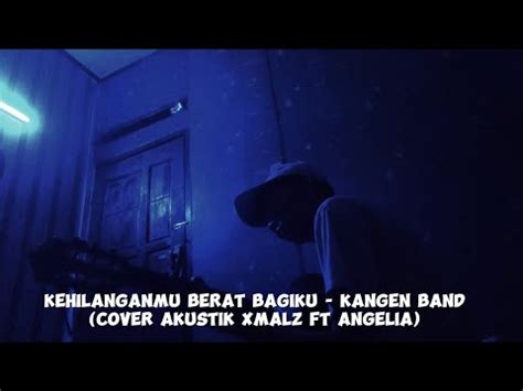 Kehilanganmu Berat Bagiku Kangen Band Cover Akustik Xmalz Youtube