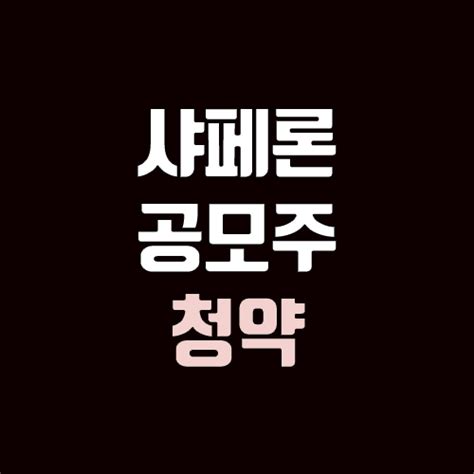 샤페론 공모주 청약 장외가 공모가 증거금 유통 물량 의무보유확약 지분 균등 비례 네이버 블로그