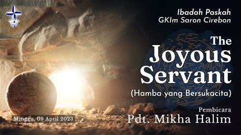 Ibadah Paskah 09 April 2023 Joyous Servant Hamba Yang Bersukacita