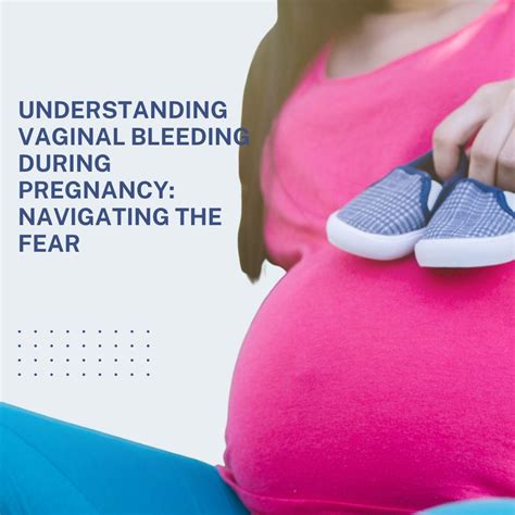 Understanding Vaginal Bleeding During Pregnancy Navigating The Fear