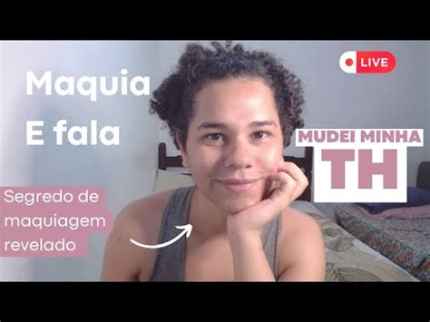 Maquia E Fala O Que Mudou Na Minha Th Trans Youtube