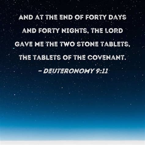 Deuteronomy 9:11 And at the end of forty days and forty nights, the LORD gave me the two stone ...