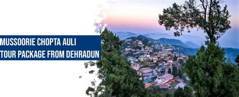 Mussoorie Chopta Auli Tour Package From Dehradun