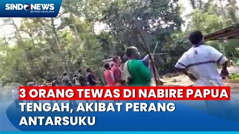 Orang Tewas Di Nabire Papua Tengah Akibat Perang Antarsuku Youtube