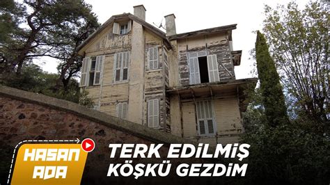 TERK EDİLMİŞ TARİHİ KÖŞKE GİRDİM HÜSEYİN RAHMİ GÜRPINAR EVİ YouTube