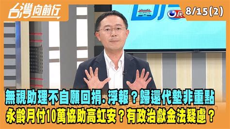 20230816【台灣向前行 Part2】無視助理不自願回捐浮報？歸還代墊非重點！永齡協助高虹安！月付10萬！有政治獻金法疑慮？ Youtube