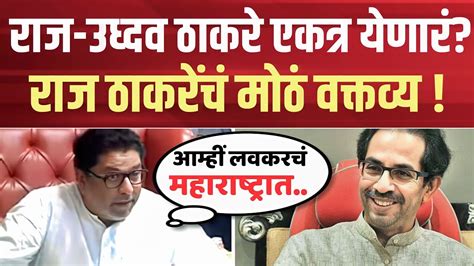 राज उद्धव ठाकरे एकत्र येणारं राज ठाकरेंचं सूचक वक्तव्य Raj Uddhav Thackeray News Youtube