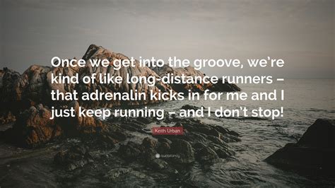 Keith Urban Quote Once We Get Into The Groove Were Kind Of Like