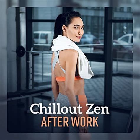 Chillout Zen After Work Music For Relaxation Gym Stretching