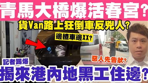 青馬大橋車上爆活春宮？內地來港黑工偷住邊區？貨van路上狂倒馬反兇人？22 12 2023 Youtube