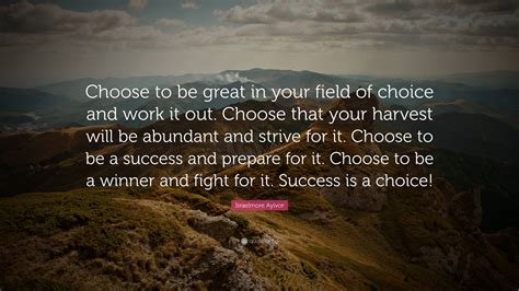 Israelmore Ayivor Quote “choose To Be Great In Your Field Of Choice