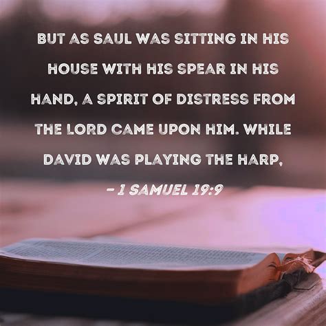 1 Samuel 19:9 But as Saul was sitting in his house with his spear in