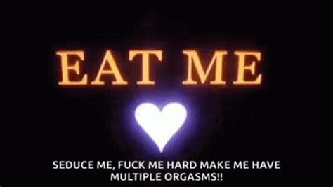 Eat Me Fuck Me Eat Me Fuck Me Heart Discover Share Gifs