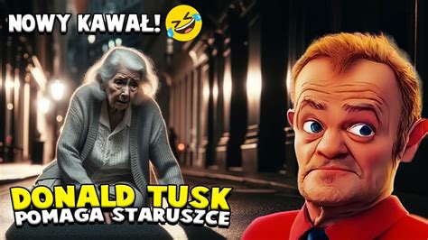 DONALD TUSK POMAGA STARUSZCE Kawał o Donaldzie Tusku 8 PARODIA