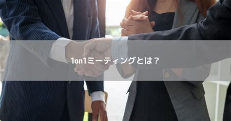 1on1ミーティングとは？部下のやる気を引き出す効果的な1on1ミーティングの進め方 コラム 人材管理・スキルマネジメントシステムのスキルナビ