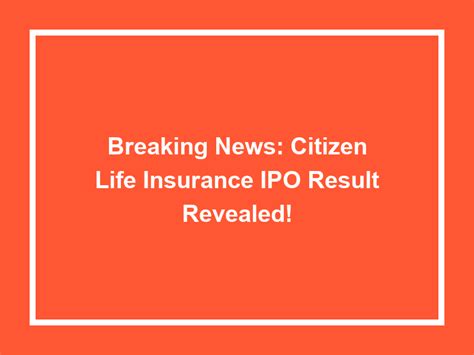 Breaking News Citizen Life Insurance Ipo Result Revealed University