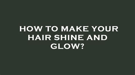 How To Make Your Hair Shine And Glow Youtube