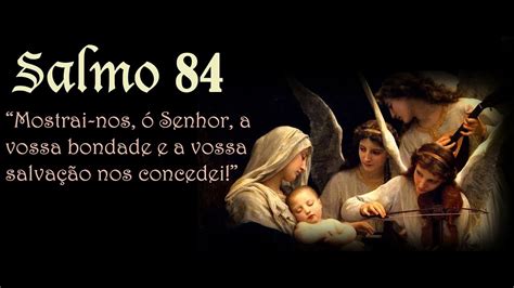 Salmo 84 Mostrai nos ó Senhor vossa bondade e a vossa salvação nos