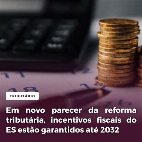 Em Novo Parecer Da Reforma Tribut Ria Incentivos Fiscais Do Es Est O