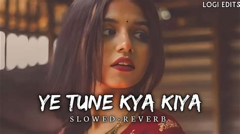 Ye Tune Kya Kiya Slowedreverb Javed Bashir Anjali Music L Lofi