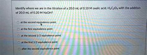 Solved Identify Where We Are In The Titration Of A 200 Ml Of 010 M Oxalic Acid H2c2o4 With