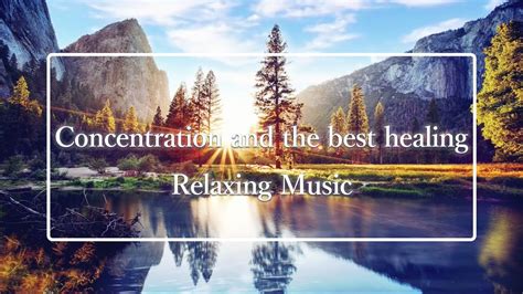 Relaxing Piano Music Concentration And The Best Healing Relaxing