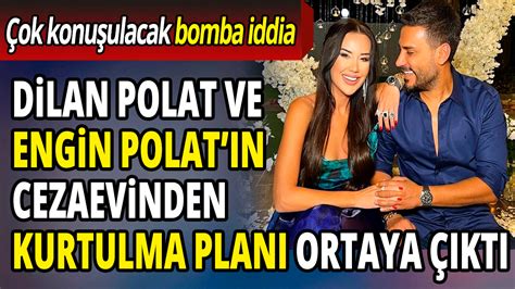 Dilan Polat Ve Engin Polat N Cezaevinden Kurtulma Plan Ortaya Kt