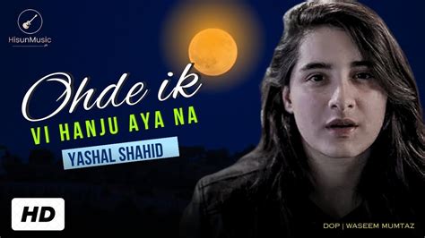 Ohde Ik Vi Hanju Aaya Na Yashal Shahid Yashal Shahid New Song