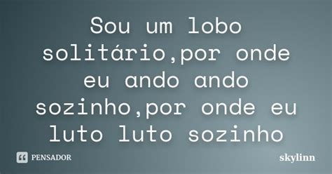 Sou Um Lobo Solitáriopor Onde Eu Ando Skylinn Pensador