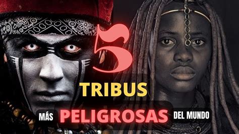 Las 5 Tribus Más Peligrosas Del Mundo Youtube