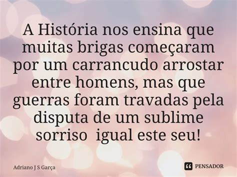 A História nos ensina que muitas brigas Adriano J S Garça Pensador