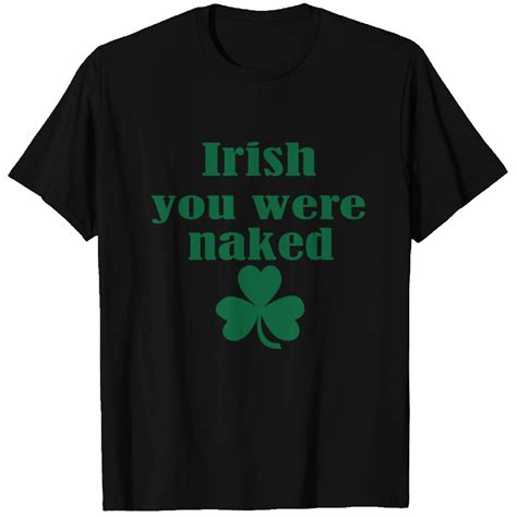 Irish You Were Naked T Shirts ID By Big Boi Printblur